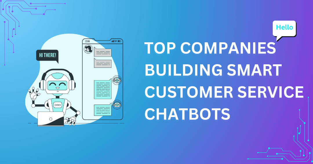 Top Companies Building Smart Customer Service Chatbots