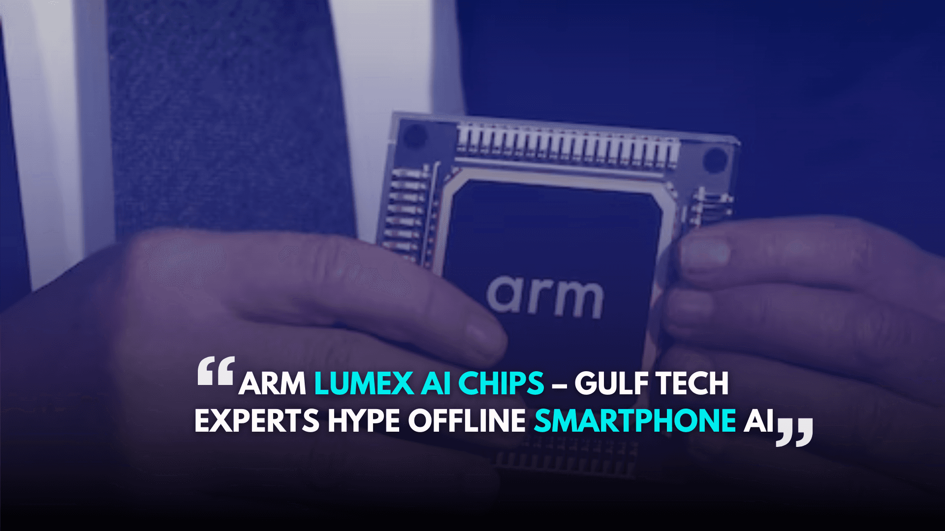 Arm Lumex AI Chips – Gulf Tech Experts Hype Offline Smartphone AI
