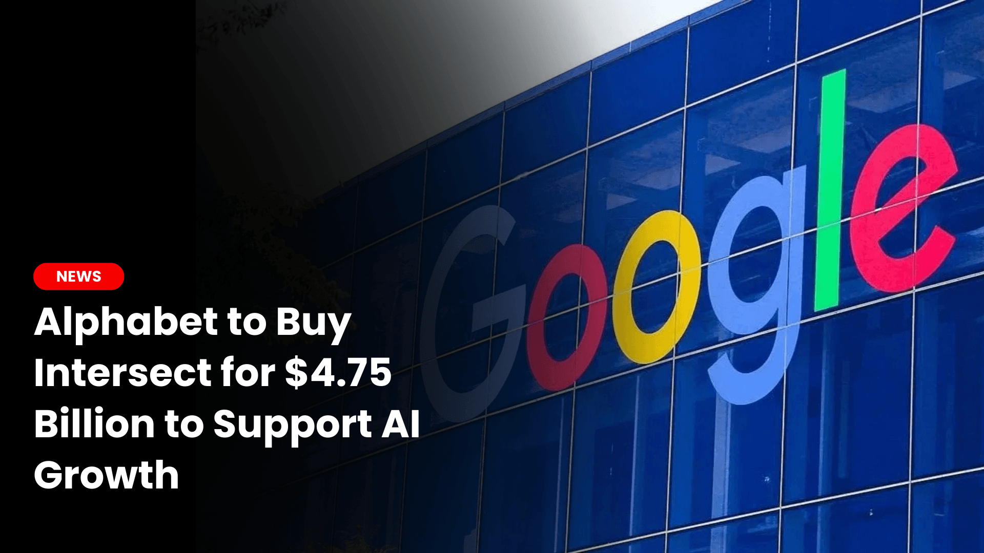 Alphabet to Buy Intersect for $4.75 Billion to Support AI Growth