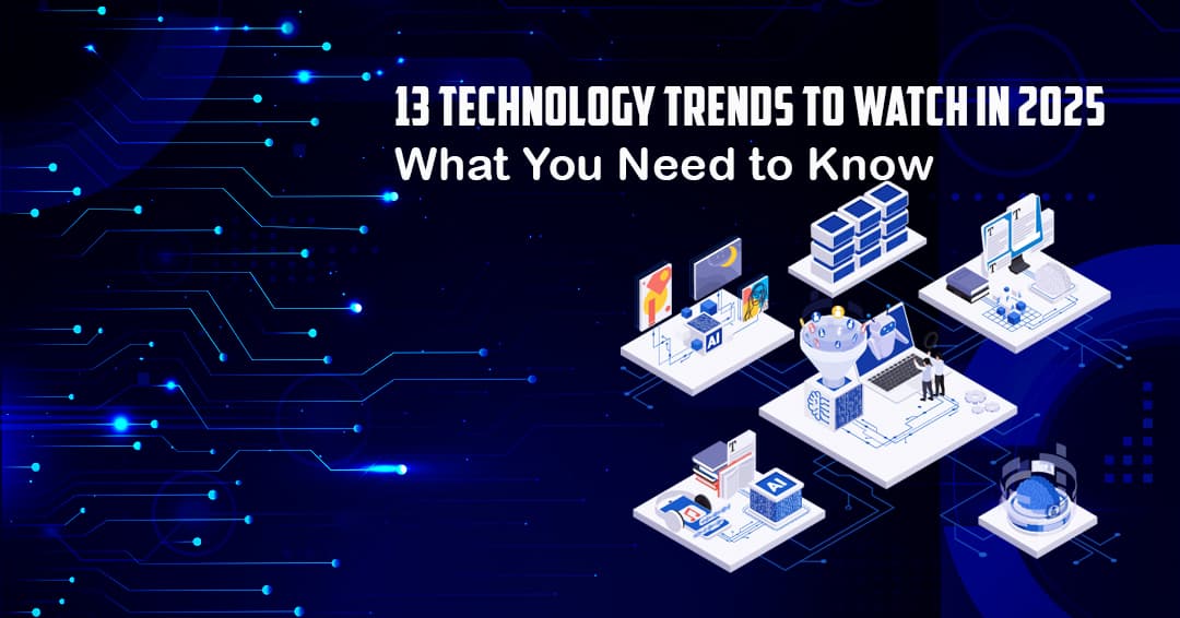13 Technology Trends to Watch in 2025: What You Need to Know