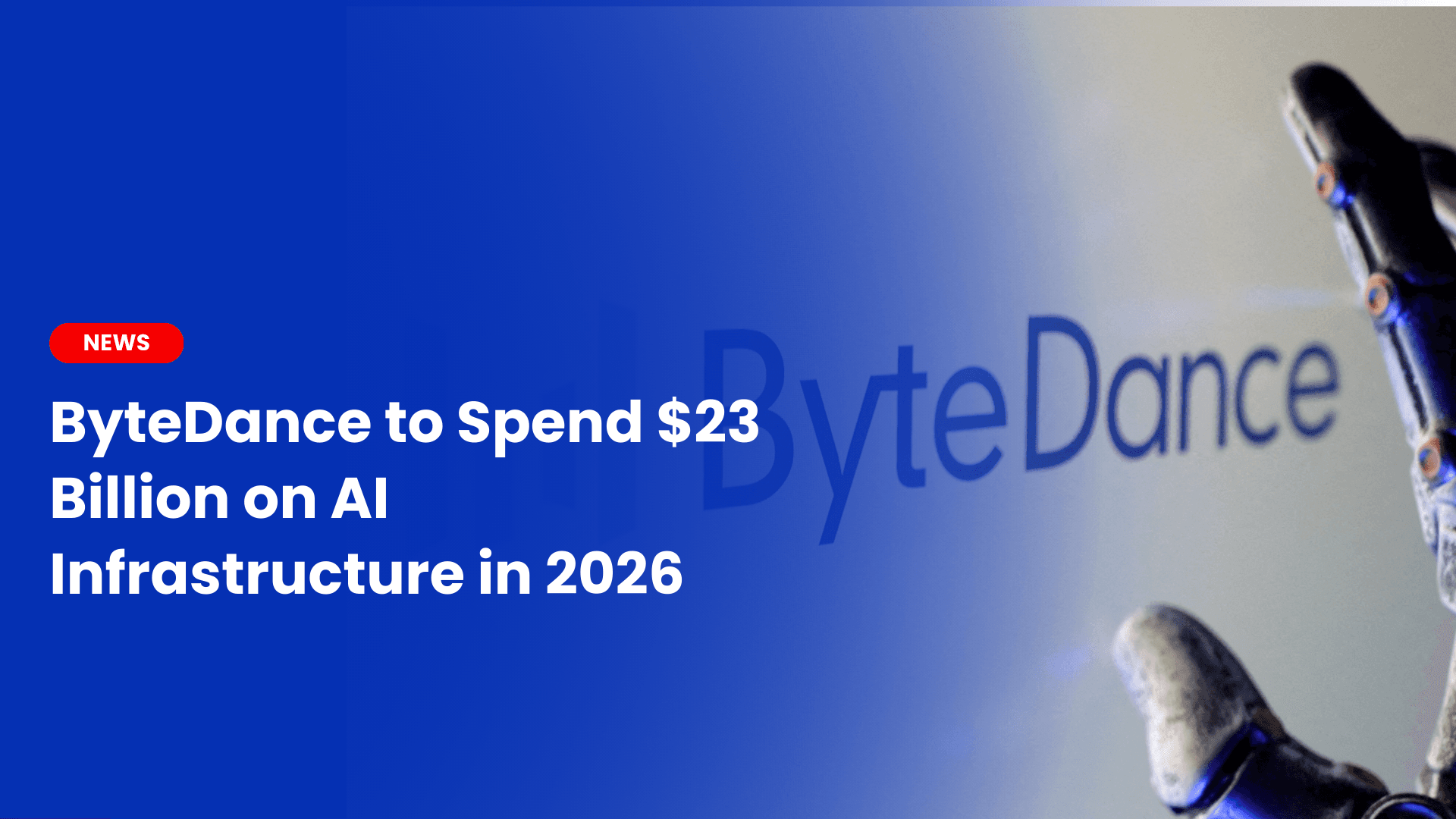 ByteDance to Spend $23 Billion on AI Infrastructure in 2026