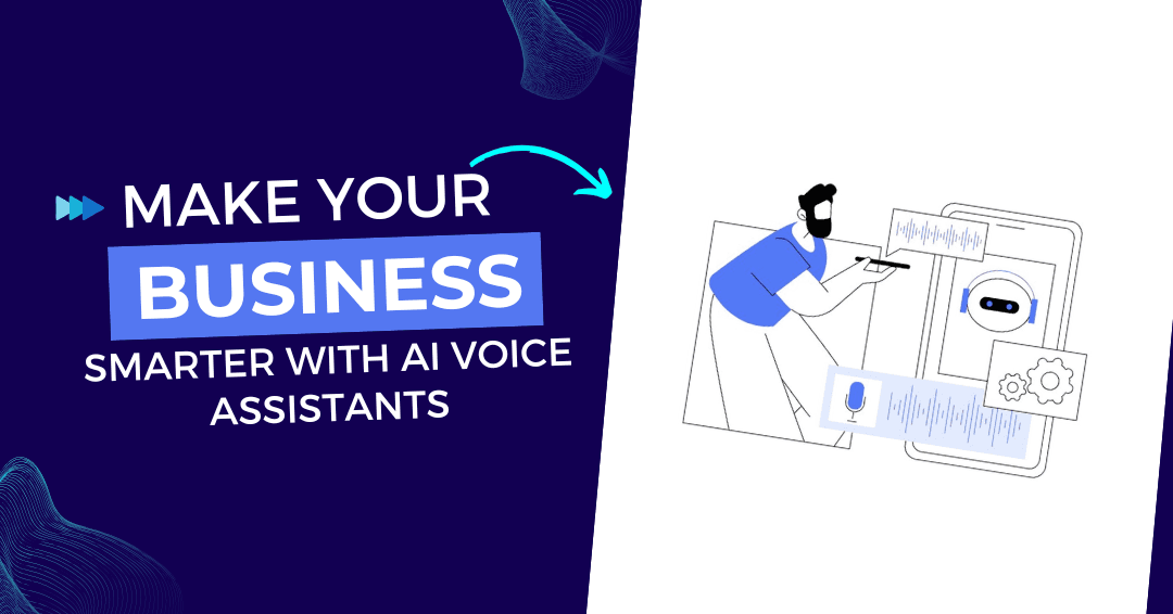 Make Your Business Smarter with AI Voice Assistants
