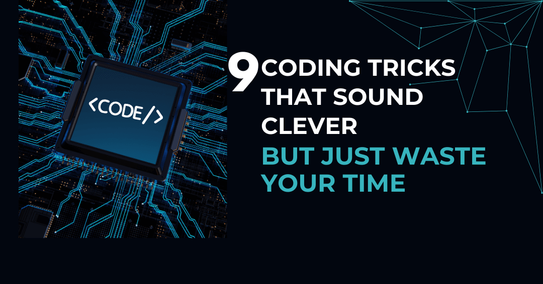 9 Coding Tricks That Sound Clever But Just Waste Your Time