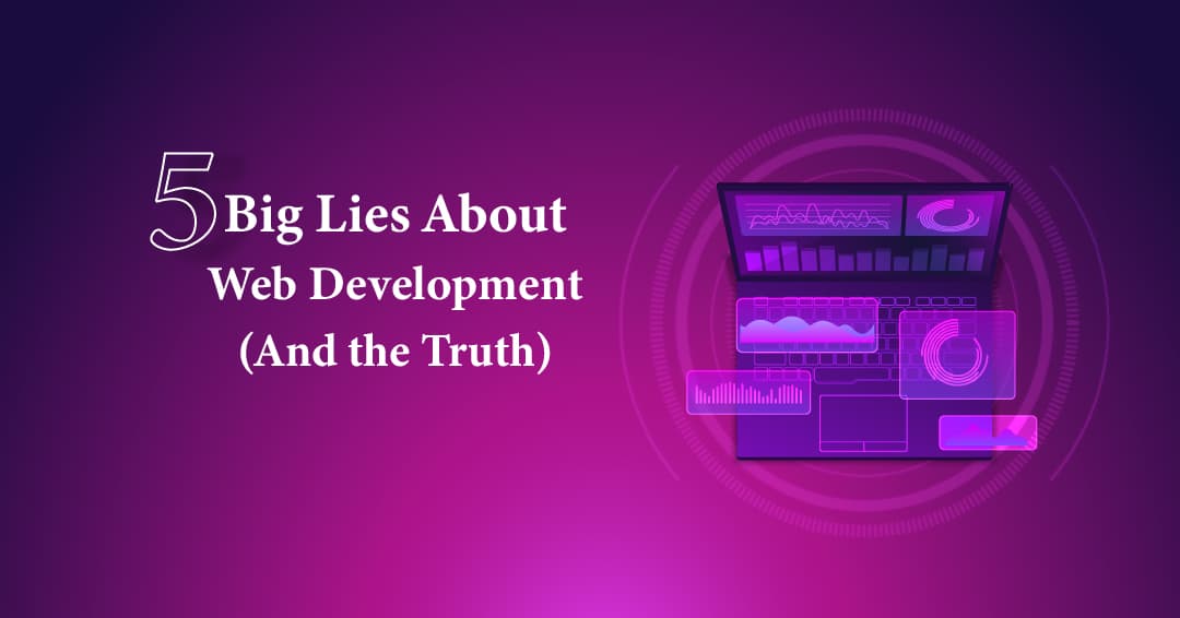 5 Big Lies About Web Development (And the Truth)