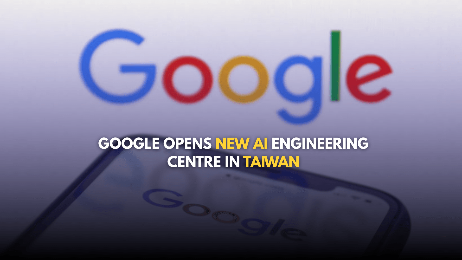 Google Opens New AI Engineering Centre in Taiwan