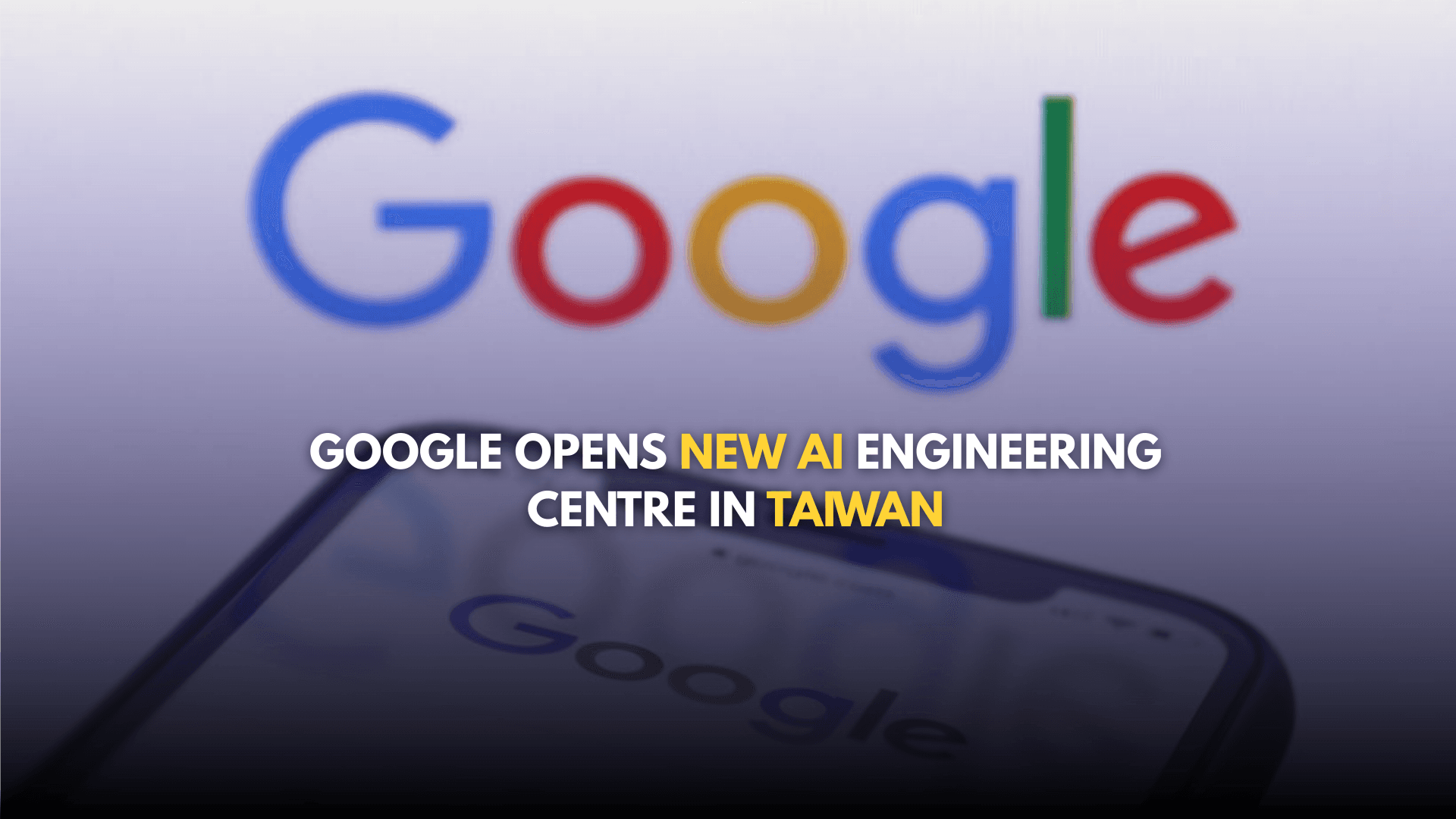 Google Opens New AI Engineering Centre in Taiwan