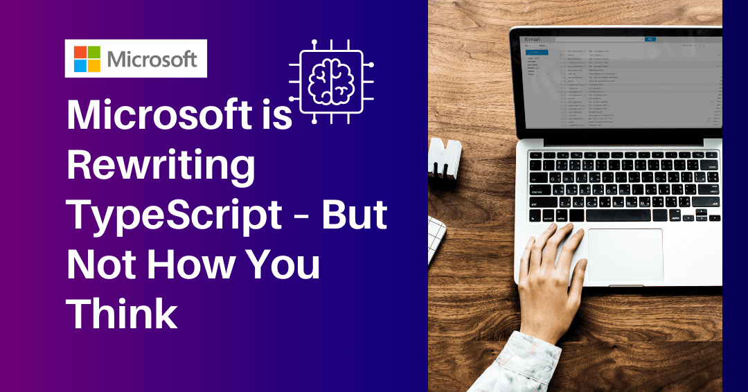 Microsoft is Rewriting TypeScript – But Not How You Think