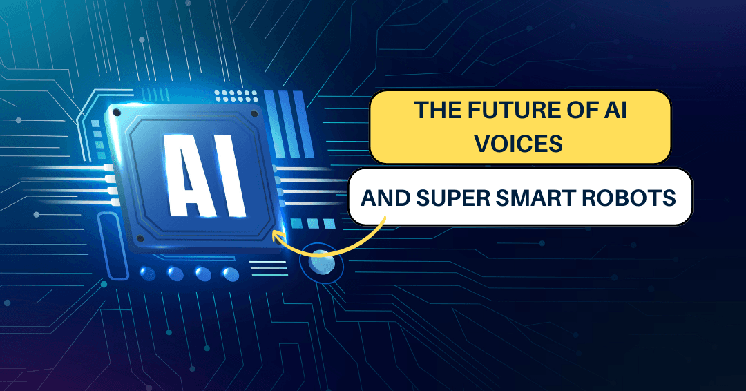 The Future of AI Voices and Super Smart Robots