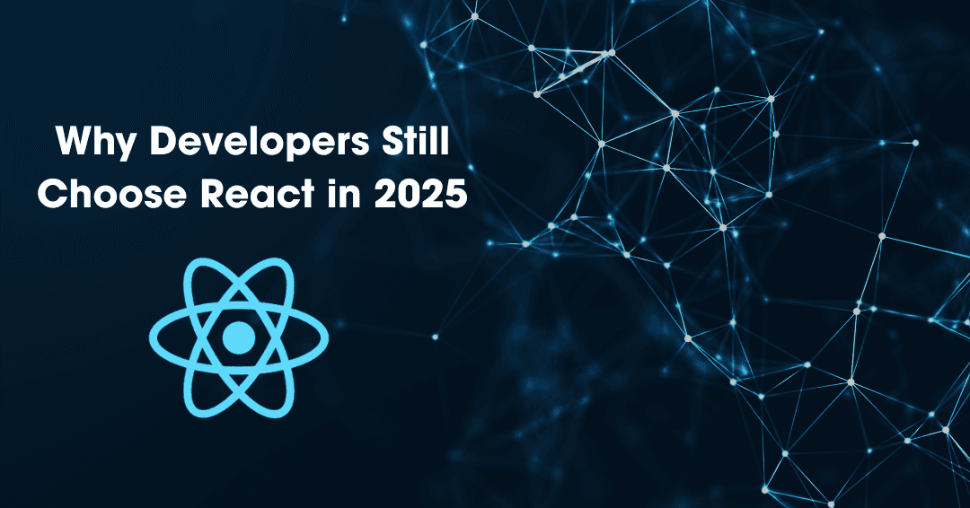 Why Developers Still Choose React in 2025